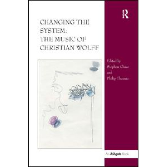 Changing the System: The Music of Christian Wolff Changing the System: The Music of Christian Wolff