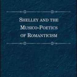 Shelley and the Musico-Poetics of Romanticism Shelley and the Musico-Poetics of Romanticism