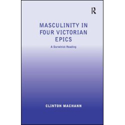 Masculinity in Four Victorian Epics Masculinity in Four Victorian Epics