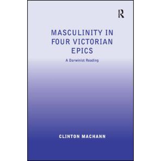 Masculinity in Four Victorian Epics Masculinity in Four Victorian Epics