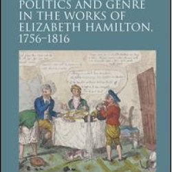 Politics and Genre in the Works of Elizabeth Hamilton, 1756–1816 Politics and Genre in the Works of Elizabeth Hamilton, 1756–1816
