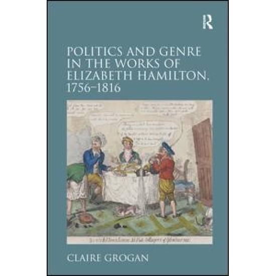 Politics and Genre in the Works of Elizabeth Hamilton, 1756–1816 Politics and Genre in the Works of Elizabeth Hamilton, 1756–1816