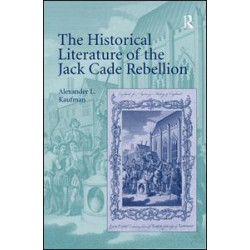 The Historical Literature of the Jack Cade Rebellion The Historical Literature of the Jack Cade Rebellion
