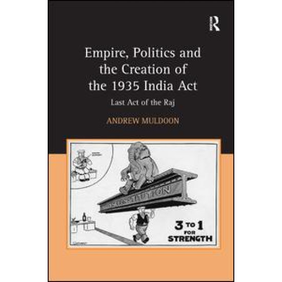 Empire, Politics and the Creation of the 1935 India Act Empire, Politics and the Creation of the 1935 India Act