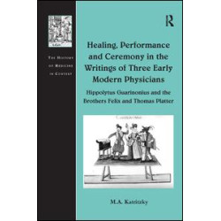 Healing, Performance and Ceremony in the Writings of Three Early Modern Physicians: Hippolytus Guarinonius and the Brothers Felix and Thomas Platter Healing, Performance and Ceremony in the Writings of Three Early Modern Physicians: Hippolytus Guarinonius and the Brothers Felix and Thomas Platter