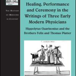 Healing, Performance and Ceremony in the Writings of Three Early Modern Physicians: Hippolytus Guarinonius and the Brothers Felix and Thomas Platter
