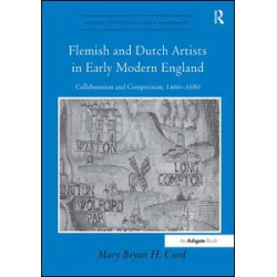 Flemish and Dutch Artists in Early Modern England Flemish and Dutch Artists in Early Modern England