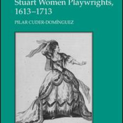 Stuart Women Playwrights, 1613–1713