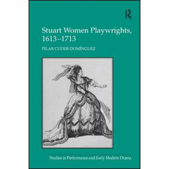 Stuart Women Playwrights, 1613–1713 Stuart Women Playwrights, 1613–1713