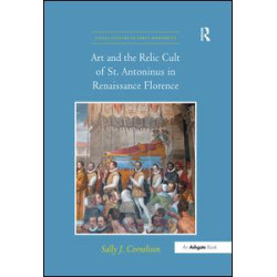 Art and the Relic Cult of St. Antoninus in Renaissance Florence Art and the Relic Cult of St. Antoninus in Renaissance Florence
