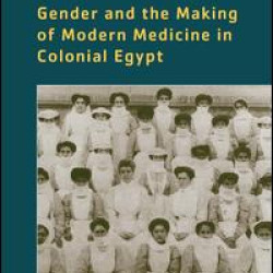 Gender and the Making of Modern Medicine in Colonial Egypt