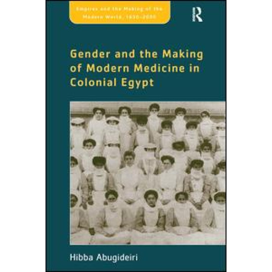 Gender and the Making of Modern Medicine in Colonial Egypt Gender and the Making of Modern Medicine in Colonial Egypt