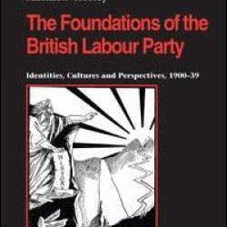 The Foundations of the British Labour Party The Foundations of the British Labour Party