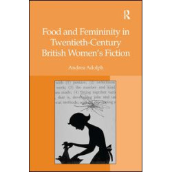 Food and Femininity in Twentieth-Century British Women's Fiction Food and Femininity in Twentieth-Century British Women's Fiction