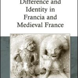 Difference and Identity in Francia and Medieval France