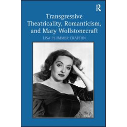 Transgressive Theatricality, Romanticism, and Mary Wollstonecraft Transgressive Theatricality, Romanticism, and Mary Wollstonecraft