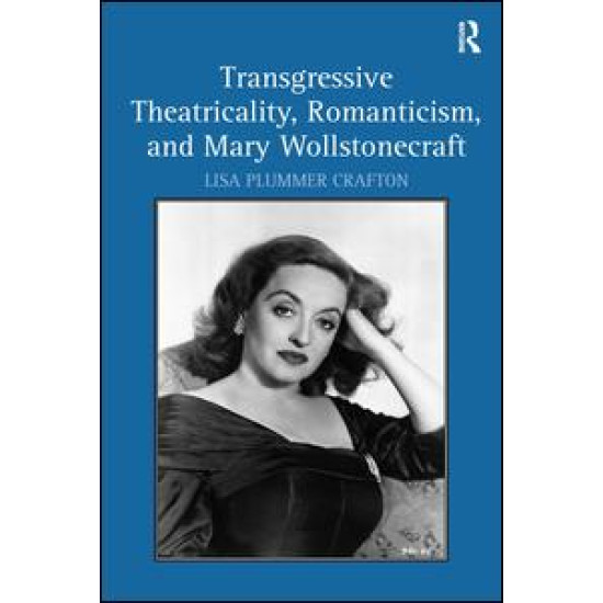 Transgressive Theatricality, Romanticism, and Mary Wollstonecraft Transgressive Theatricality, Romanticism, and Mary Wollstonecraft