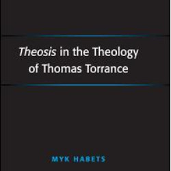 Theosis in the Theology of Thomas Torrance Theosis in the Theology of Thomas Torrance