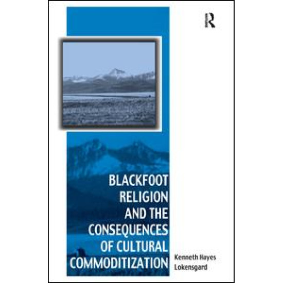Blackfoot Religion and the Consequences of Cultural Commoditization Blackfoot Religion and the Consequences of Cultural Commoditization