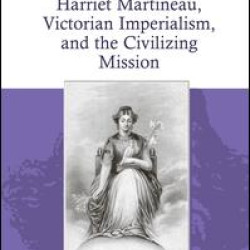 Harriet Martineau, Victorian Imperialism, and the Civilizing Mission Harriet Martineau, Victorian Imperialism, and the Civilizing Mission