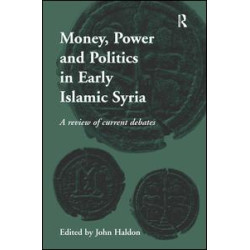 Money, Power and Politics in Early Islamic Syria Money, Power and Politics in Early Islamic Syria