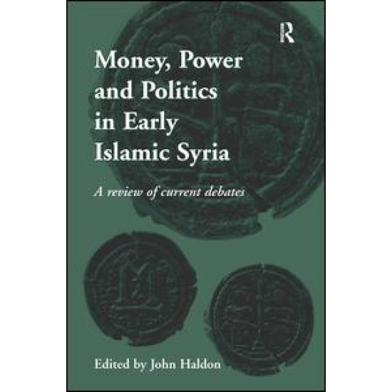 Money, Power and Politics in Early Islamic Syria Money, Power and Politics in Early Islamic Syria