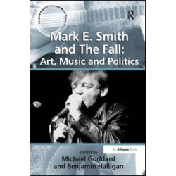Mark E. Smith and The Fall: Art, Music and Politics Mark E. Smith and The Fall: Art, Music and Politics