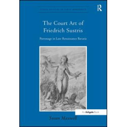 The Court Art of Friedrich Sustris The Court Art of Friedrich Sustris