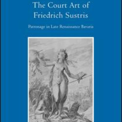 The Court Art of Friedrich Sustris The Court Art of Friedrich Sustris