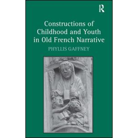 Constructions of Childhood and Youth in Old French Narrative Constructions of Childhood and Youth in Old French Narrative