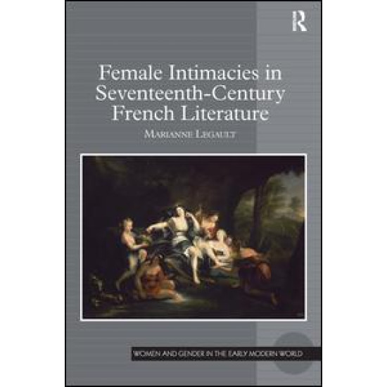 Female Intimacies in Seventeenth-Century French Literature Female Intimacies in Seventeenth-Century French Literature