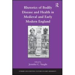Rhetorics of Bodily Disease and Health in Medieval and Early Modern England Rhetorics of Bodily Disease and Health in Medieval and Early Modern England
