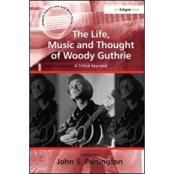 The Life, Music and Thought of Woody Guthrie The Life, Music and Thought of Woody Guthrie