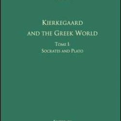Volume 2, Tome I: Kierkegaard and the Greek World - Socrates and Plato Volume 2, Tome I: Kierkegaard and the Greek World - Socrates and Plato