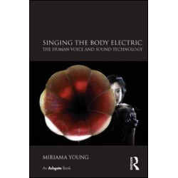 Singing the Body Electric: The Human Voice and Sound Technology Singing the Body Electric: The Human Voice and Sound Technology