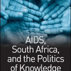 AIDS, South Africa, and the Politics of Knowledge AIDS, South Africa, and the Politics of Knowledge