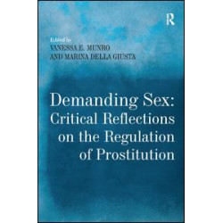 Demanding Sex: Critical Reflections on the Regulation of Prostitution Demanding Sex: Critical Reflections on the Regulation of Prostitution