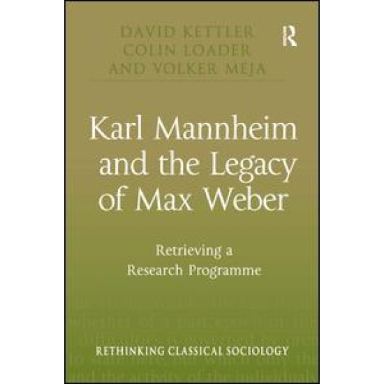 Karl Mannheim and the Legacy of Max Weber Karl Mannheim and the Legacy of Max Weber