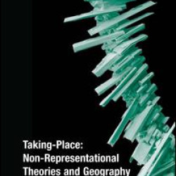 Taking-Place: Non-Representational Theories and Geography