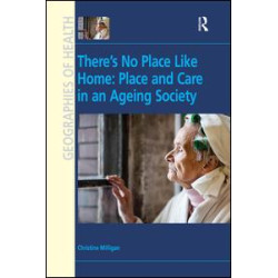 There's No Place Like Home: Place and Care in an Ageing Society There's No Place Like Home: Place and Care in an Ageing Society