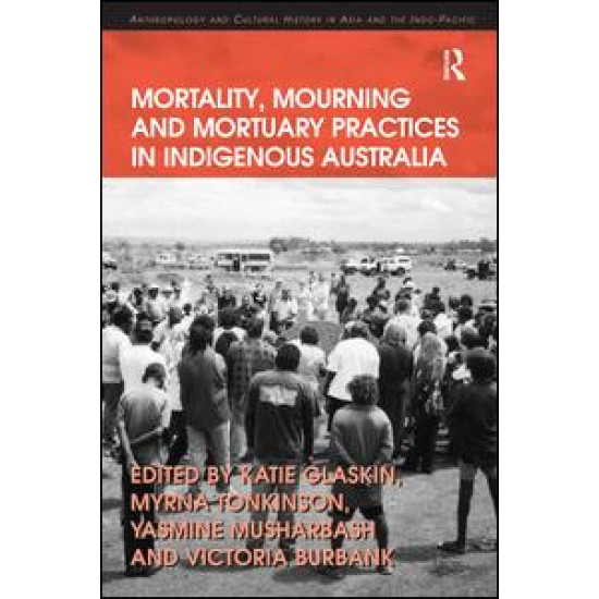 Mortality, Mourning and Mortuary Practices in Indigenous Australia Mortality, Mourning and Mortuary Practices in Indigenous Australia