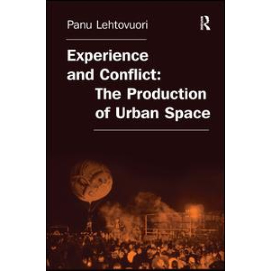 Experience and Conflict: The Production of Urban Space Experience and Conflict: The Production of Urban Space