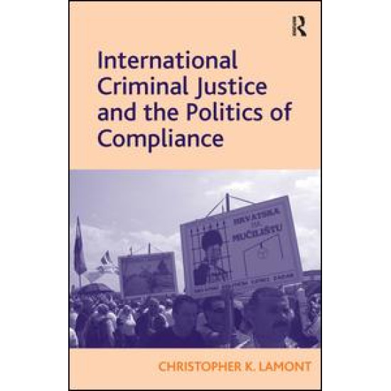 International Criminal Justice and the Politics of Compliance International Criminal Justice and the Politics of Compliance