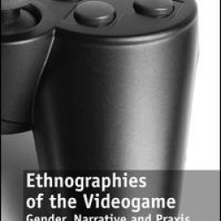 Ethnographies of the Videogame Ethnographies of the Videogame