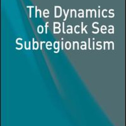 The Dynamics of Black Sea Subregionalism The Dynamics of Black Sea Subregionalism