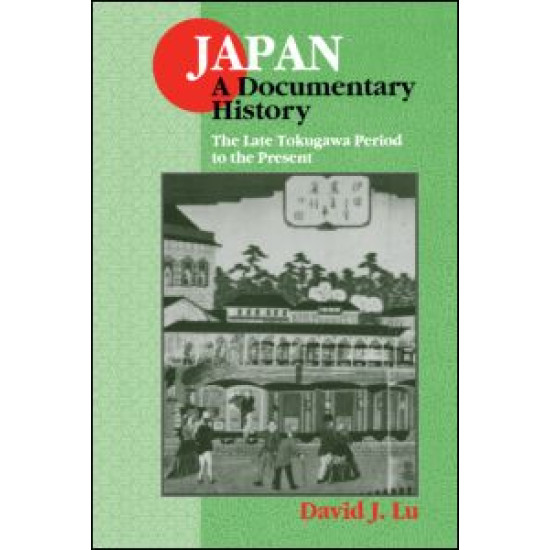Japan: A Documentary History: Vol 2: The Late Tokugawa Period to the Present