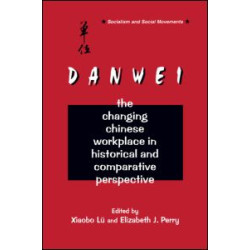 The Danwei: Changing Chinese Workplace in Historical and Comparative Perspective The Danwei: Changing Chinese Workplace in Historical and Comparative Perspective
