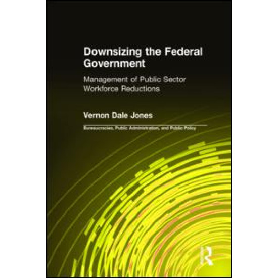 Downsizing the Federal Government: Management of Public Sector Workforce Reductions