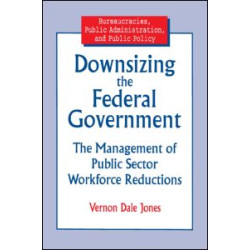 Downsizing the Federal Government: Management of Public Sector Workforce Reductions