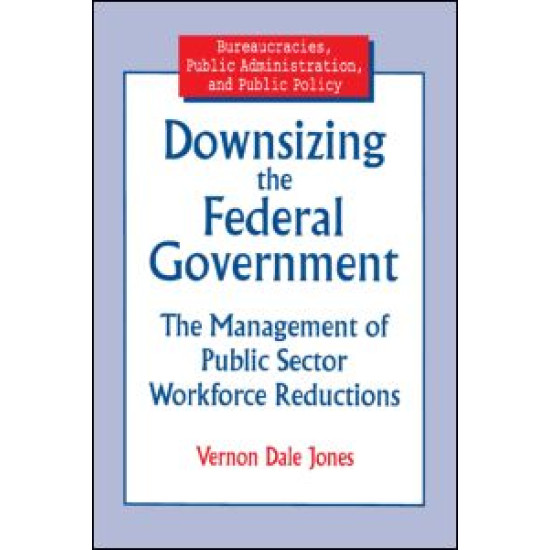 Downsizing the Federal Government: Management of Public Sector Workforce Reductions